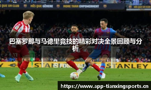 巴塞罗那与马德里竞技的精彩对决全景回顾与分析