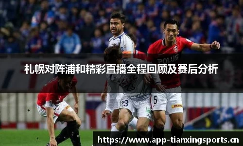 札幌对阵浦和精彩直播全程回顾及赛后分析