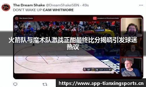 火箭队与魔术队激战正酣最终比分揭晓引发球迷热议